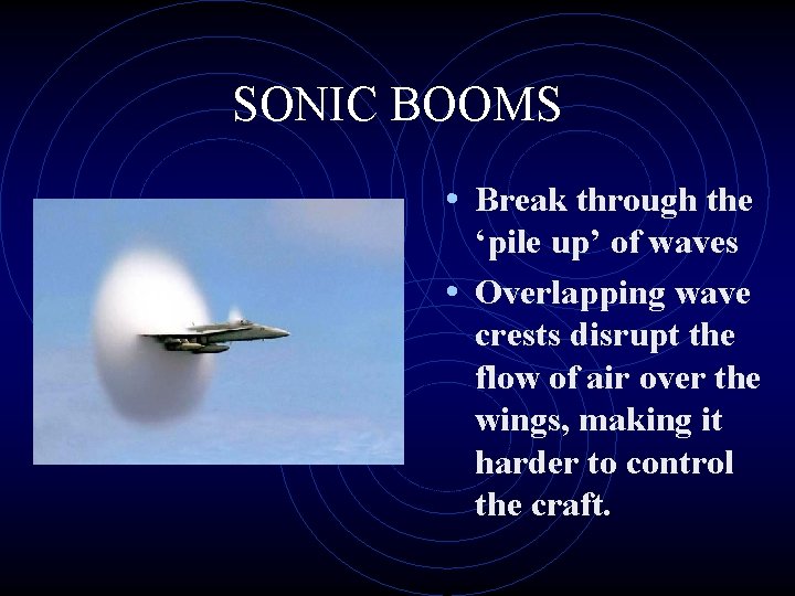 SONIC BOOMS • Break through the ‘pile up’ of waves • Overlapping wave crests