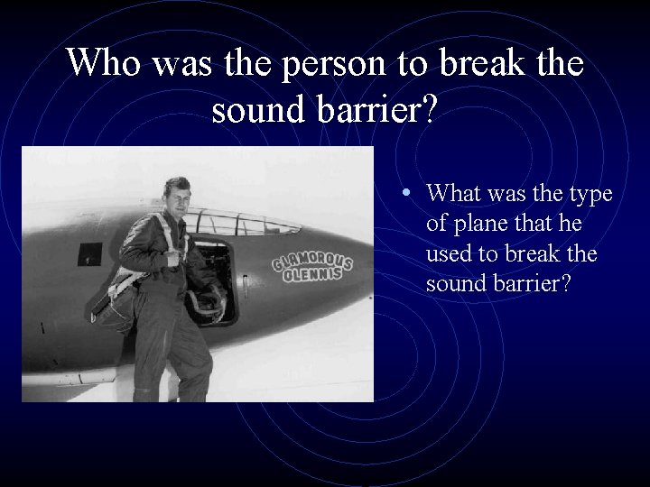 Who was the person to break the sound barrier? • What was the type