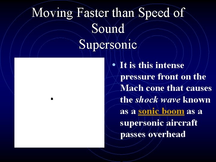 Moving Faster than Speed of Sound Supersonic • It is this intense pressure front