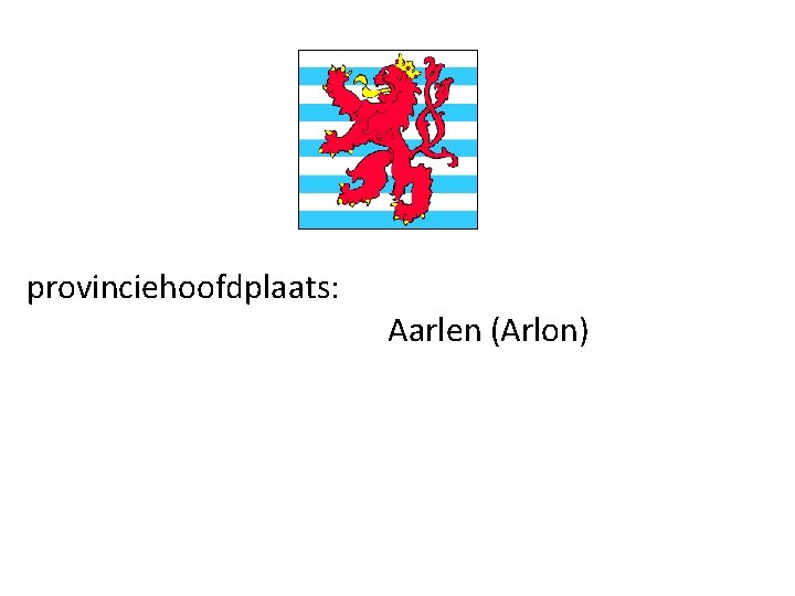 provinciehoofdplaats: Aarlen (Arlon) 