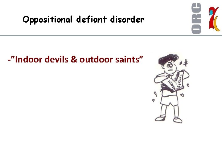 Oppositional defiant disorder -”Indoor devils & outdoor saints” 