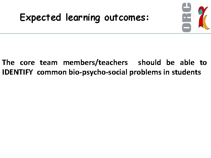 Expected learning outcomes: The core team members/teachers should be able to IDENTIFY common bio-psycho-social