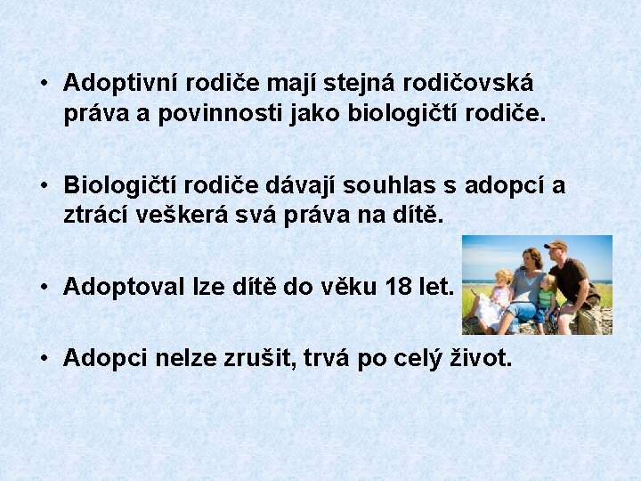  • Adoptivní rodiče mají stejná rodičovská práva a povinnosti jako biologičtí rodiče. •