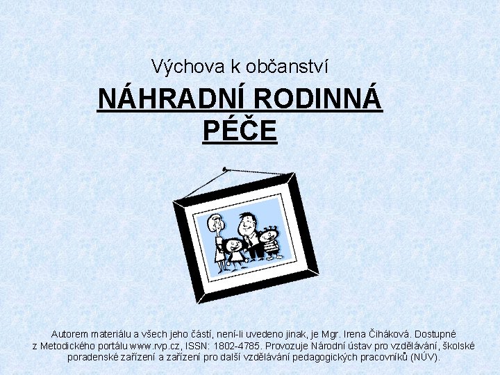 Výchova k občanství NÁHRADNÍ RODINNÁ PÉČE Autorem materiálu a všech jeho částí, není-li uvedeno