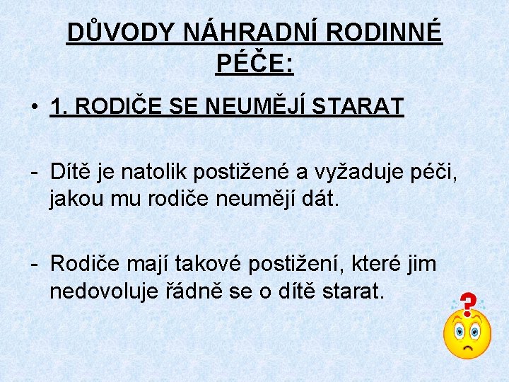 DŮVODY NÁHRADNÍ RODINNÉ PÉČE: • 1. RODIČE SE NEUMĚJÍ STARAT - Dítě je natolik