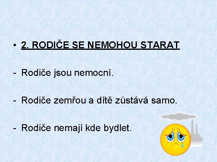  • 2. RODIČE SE NEMOHOU STARAT - Rodiče jsou nemocní. - Rodiče zemřou