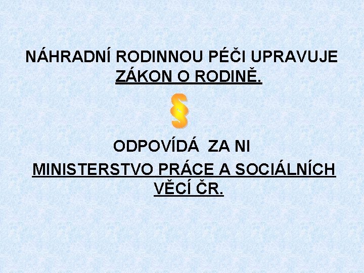 NÁHRADNÍ RODINNOU PÉČI UPRAVUJE ZÁKON O RODINĚ. ODPOVÍDÁ ZA NI MINISTERSTVO PRÁCE A SOCIÁLNÍCH