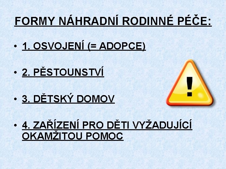 FORMY NÁHRADNÍ RODINNÉ PÉČE: • 1. OSVOJENÍ (= ADOPCE) • 2. PĚSTOUNSTVÍ • 3.