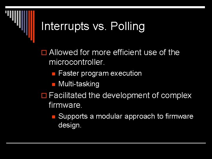 Interrupts vs. Polling o Allowed for more efficient use of the microcontroller. n n