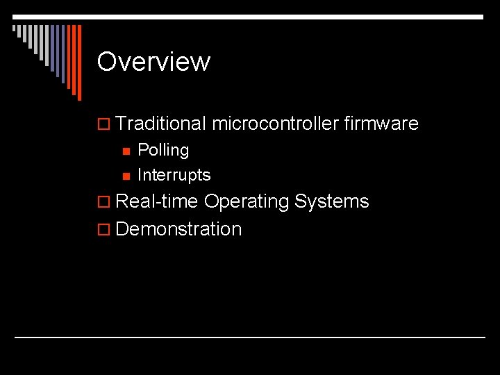 Overview o Traditional microcontroller firmware n n Polling Interrupts o Real-time Operating Systems o