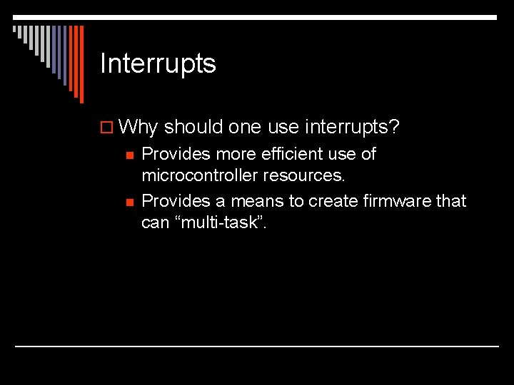 Interrupts o Why should one use interrupts? n n Provides more efficient use of