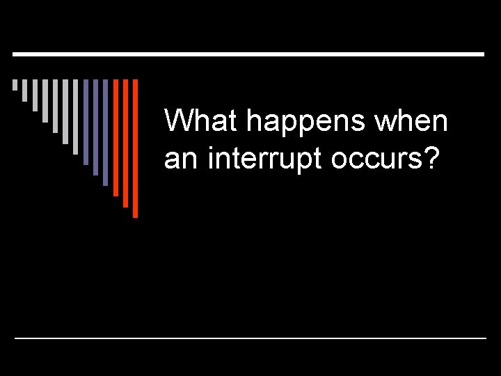 What happens when an interrupt occurs? 