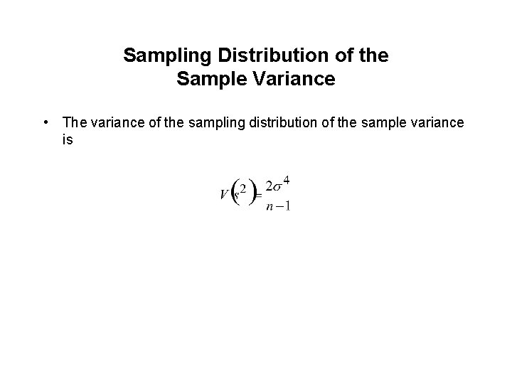 Sampling Distribution of the Sample Variance • The variance of the sampling distribution of
