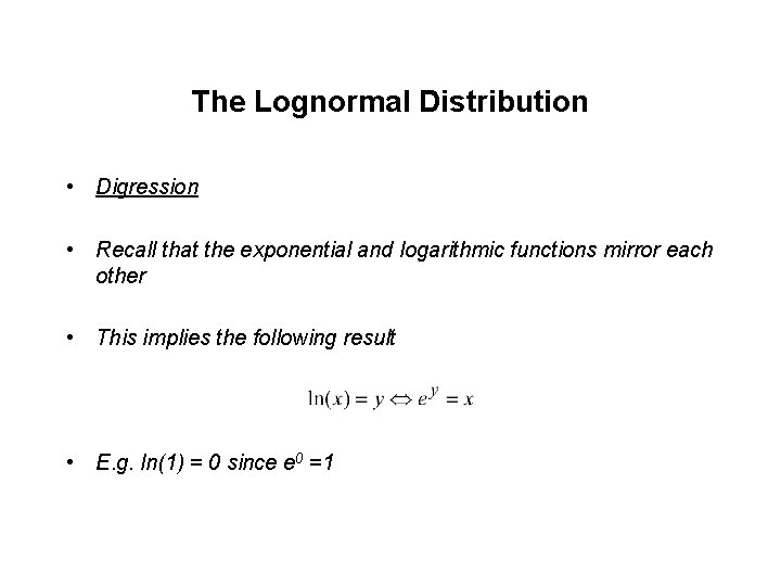 The Lognormal Distribution • Digression • Recall that the exponential and logarithmic functions mirror