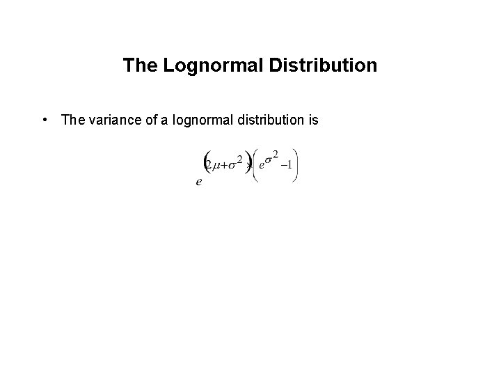 The Lognormal Distribution • The variance of a lognormal distribution is 