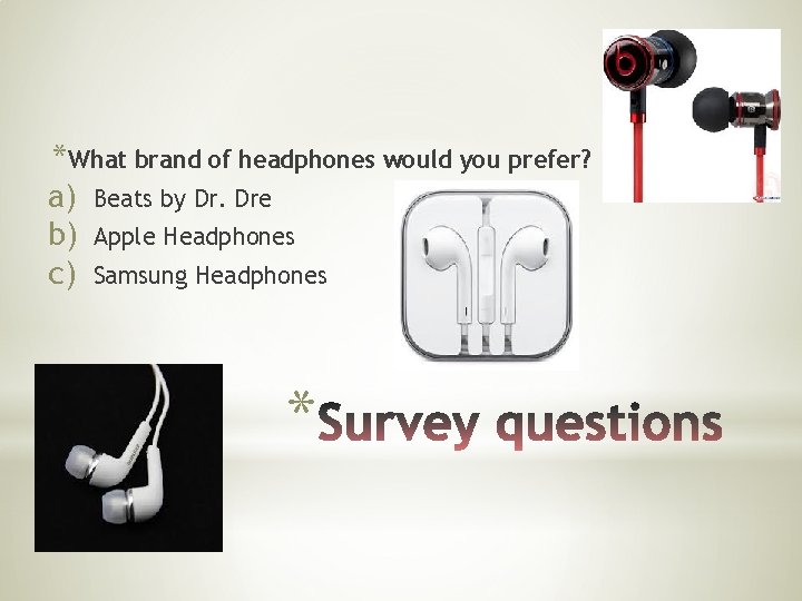 *What brand of headphones would you prefer? a) Beats by Dr. Dre b) Apple