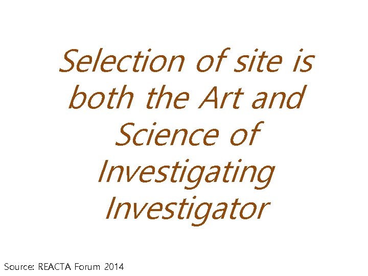 Selection of site is both the Art and Science of Investigating Investigator Source: REACTA