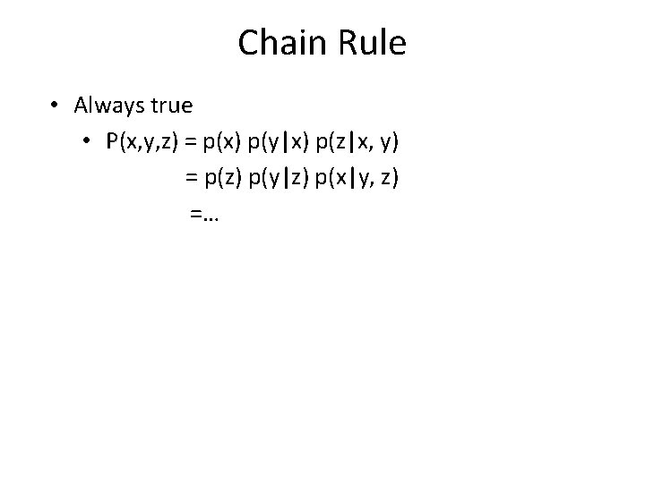 Chain Rule • Always true • P(x, y, z) = p(x) p(y|x) p(z|x, y)