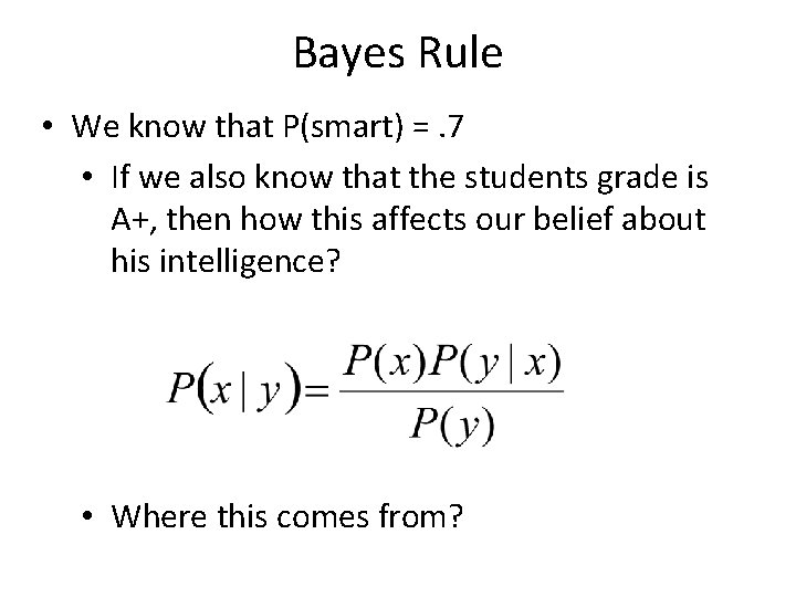 Bayes Rule • We know that P(smart) =. 7 • If we also know