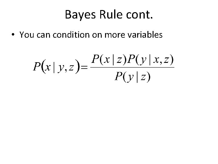 Bayes Rule cont. • You can condition on more variables 
