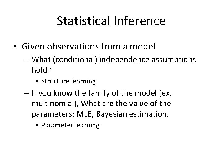 Statistical Inference • Given observations from a model – What (conditional) independence assumptions hold?