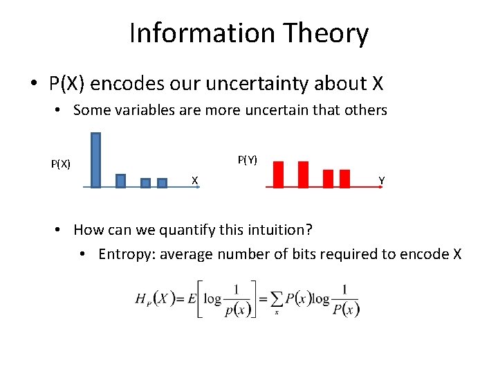 Information Theory • P(X) encodes our uncertainty about X • Some variables are more