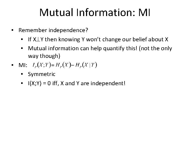 Mutual Information: MI • Remember independence? • If X Y then knowing Y won’t