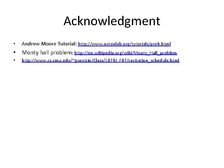 Acknowledgment • Andrew Moore Tutorial: http: //www. autonlab. org/tutorials/prob. html • Monty hall problem: