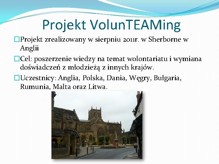 Projekt Volun. TEAMing �Projekt zrealizowany w sierpniu 2011 r. w Sherborne w Anglii �Cel: