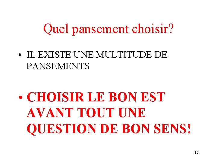 Quel pansement choisir? • IL EXISTE UNE MULTITUDE DE PANSEMENTS • CHOISIR LE BON