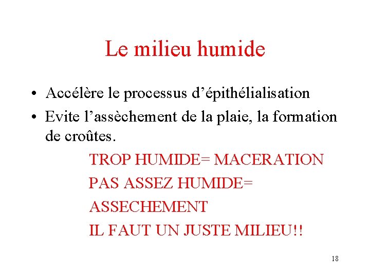 Le milieu humide • Accélère le processus d’épithélialisation • Evite l’assèchement de la plaie,