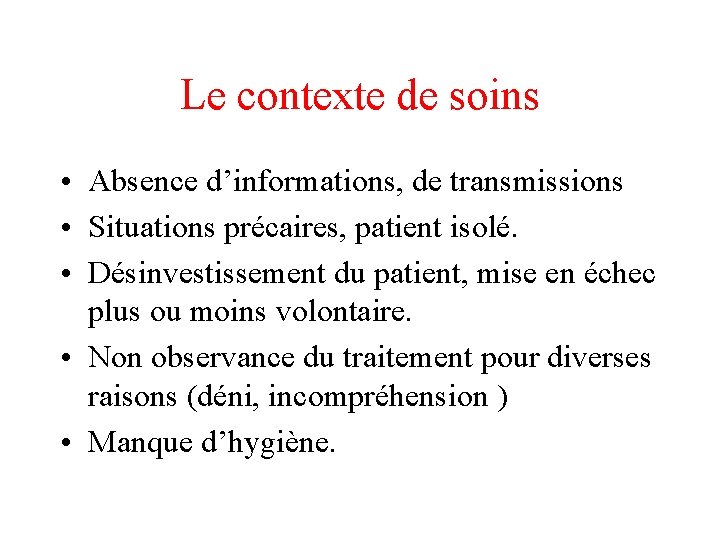 Le contexte de soins • Absence d’informations, de transmissions • Situations précaires, patient isolé.