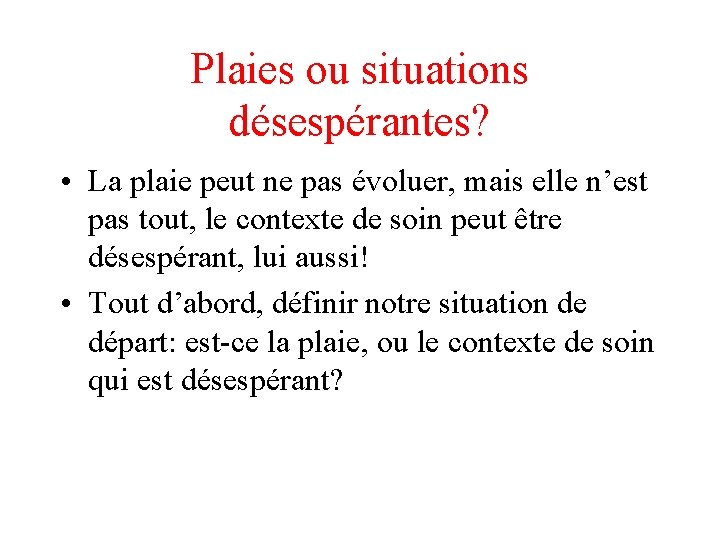 Plaies ou situations désespérantes? • La plaie peut ne pas évoluer, mais elle n’est