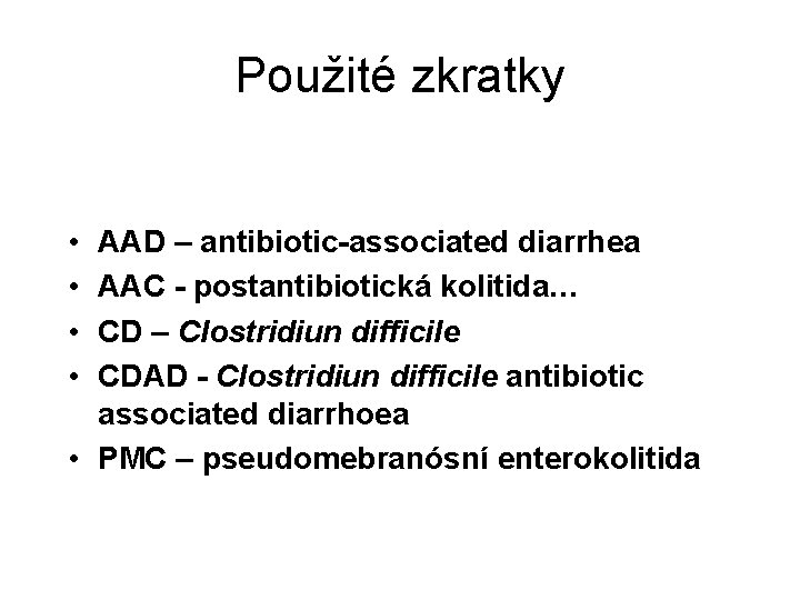 Použité zkratky • • AAD – antibiotic-associated diarrhea AAC - postantibiotická kolitida… CD –