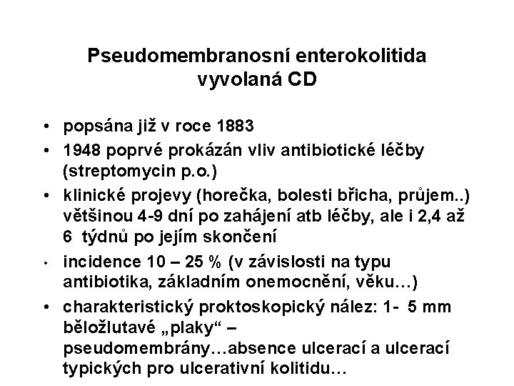 Pseudomembranosní enterokolitida vyvolaná CD • popsána již v roce 1883 • 1948 poprvé prokázán