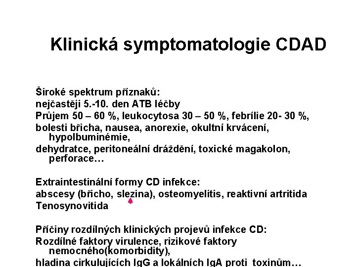  Klinická symptomatologie CDAD Široké spektrum příznaků: nejčastěji 5. -10. den ATB léčby Průjem