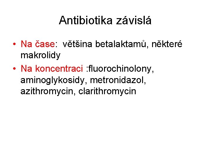 Antibiotika závislá • Na čase: většina betalaktamů, některé makrolidy • Na koncentraci : fluorochinolony,