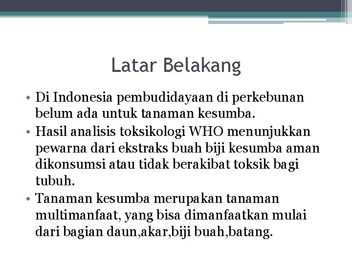 Latar Belakang • Di Indonesia pembudidayaan di perkebunan belum ada untuk tanaman kesumba. •