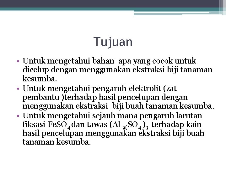 Tujuan • Untuk mengetahui bahan apa yang cocok untuk dicelup dengan menggunakan ekstraksi biji