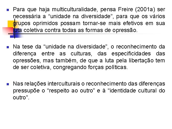 n n n Para que haja multiculturalidade, pensa Freire (2001 a) ser necessária a