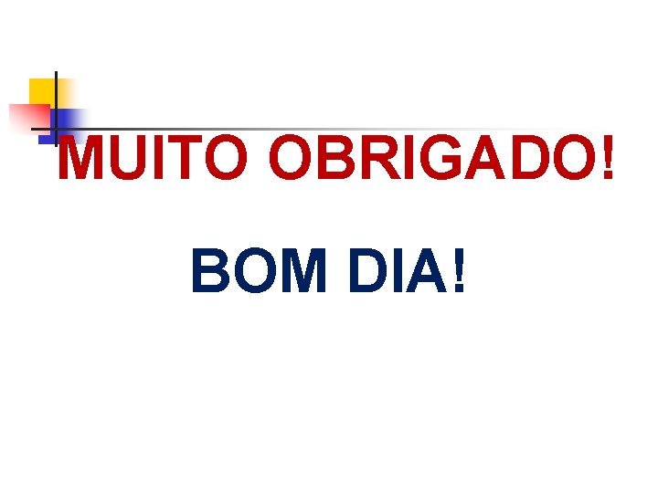 MUITO OBRIGADO! BOM DIA! 