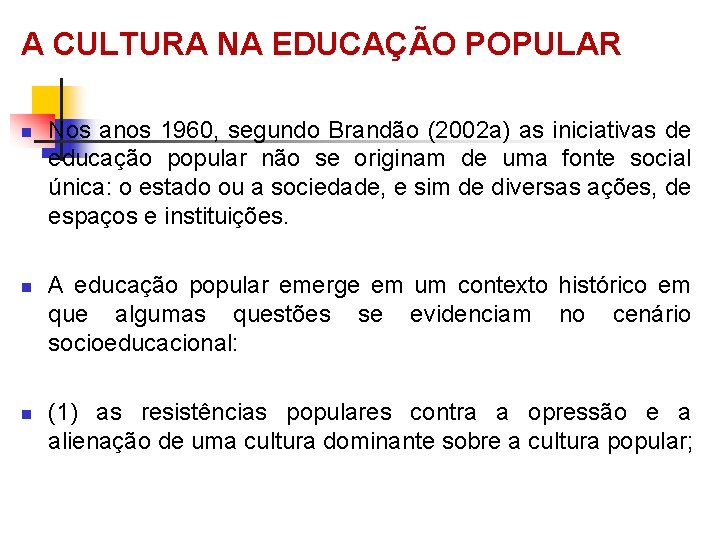 A CULTURA NA EDUCAÇÃO POPULAR n n n Nos anos 1960, segundo Brandão (2002