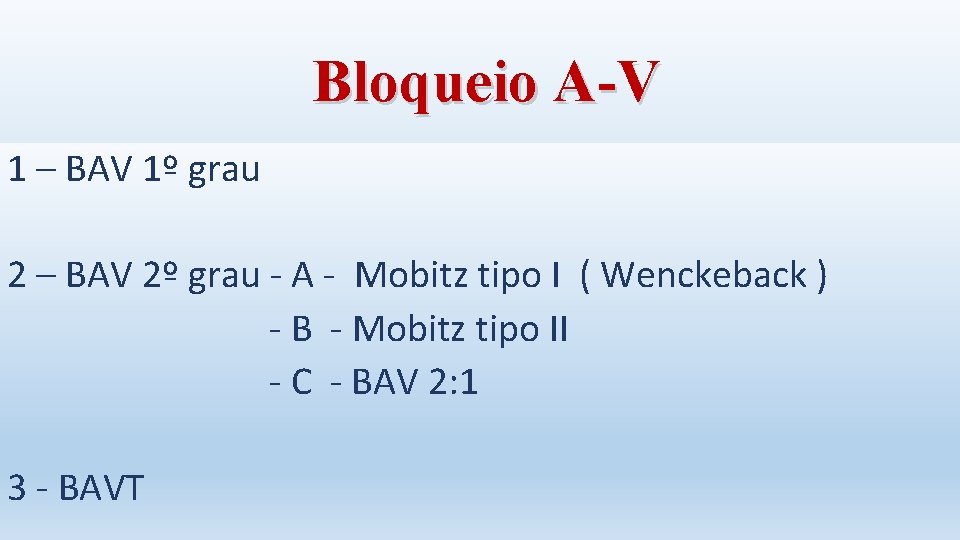 Bloqueio A-V 1 – BAV 1º grau 2 – BAV 2º grau - A