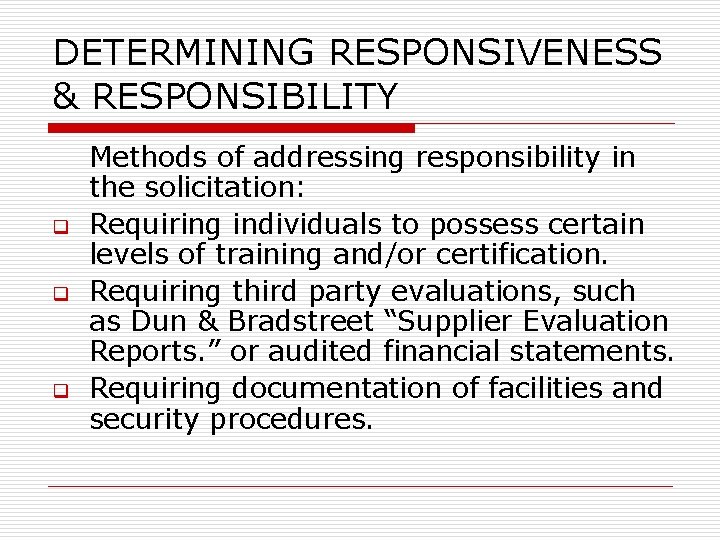 DETERMINING RESPONSIVENESS & RESPONSIBILITY q q q Methods of addressing responsibility in the solicitation: