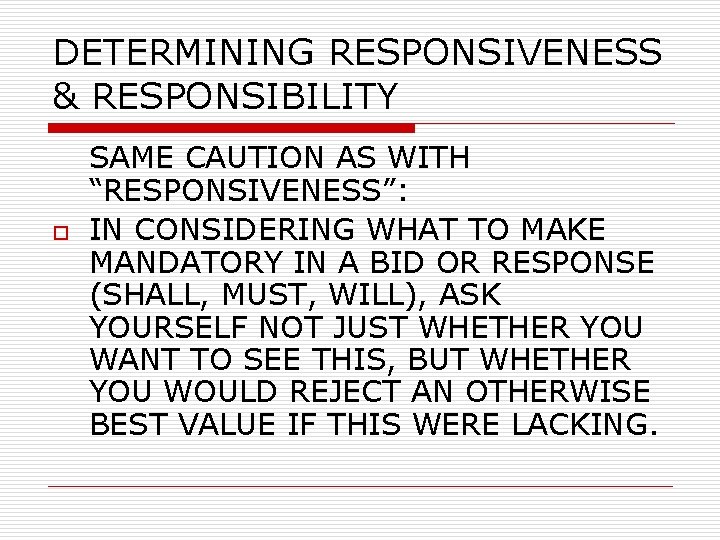 DETERMINING RESPONSIVENESS & RESPONSIBILITY o SAME CAUTION AS WITH “RESPONSIVENESS”: IN CONSIDERING WHAT TO