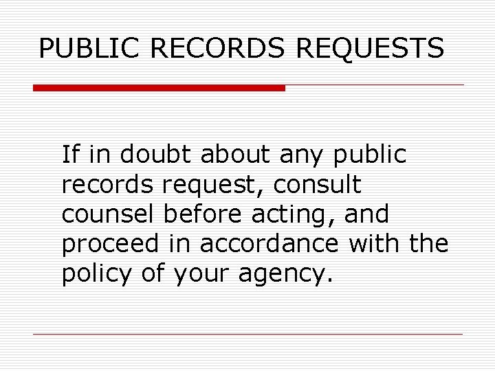 PUBLIC RECORDS REQUESTS If in doubt about any public records request, consult counsel before