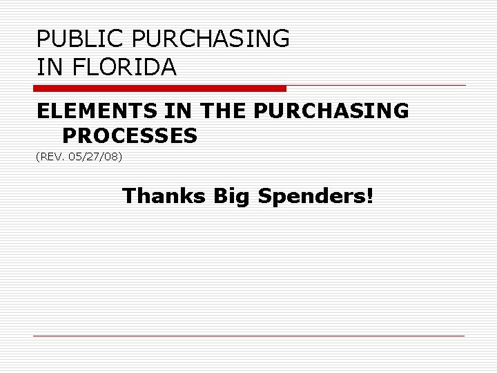 PUBLIC PURCHASING IN FLORIDA ELEMENTS IN THE PURCHASING PROCESSES (REV. 05/27/08) Thanks Big Spenders!