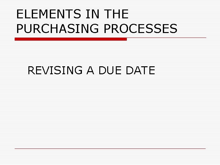 ELEMENTS IN THE PURCHASING PROCESSES REVISING A DUE DATE 