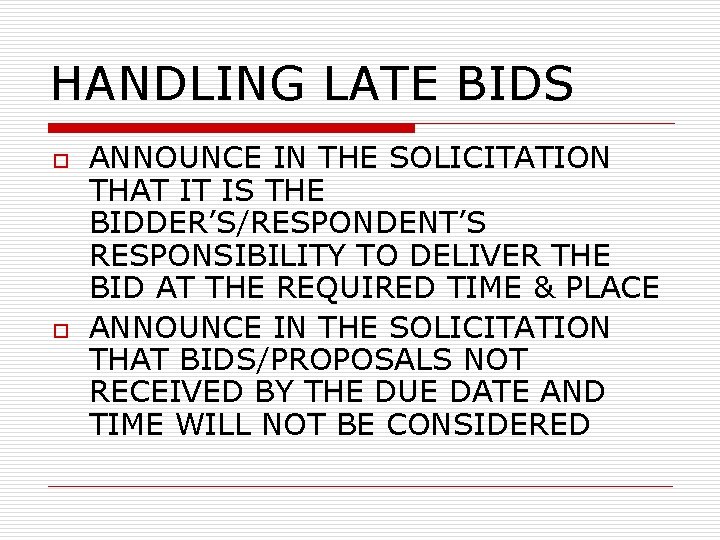 HANDLING LATE BIDS o o ANNOUNCE IN THE SOLICITATION THAT IT IS THE BIDDER’S/RESPONDENT’S