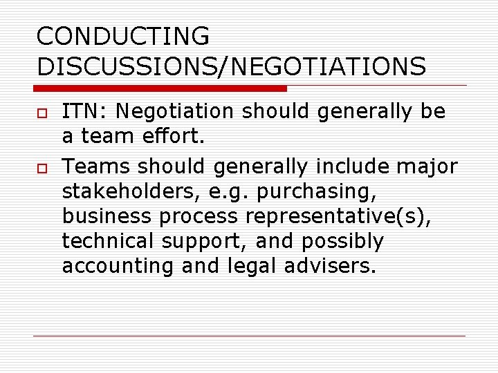 CONDUCTING DISCUSSIONS/NEGOTIATIONS o o ITN: Negotiation should generally be a team effort. Teams should